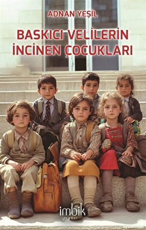 Baskıcı Velilerin İncinen Çocukları / Adnan Yeşil