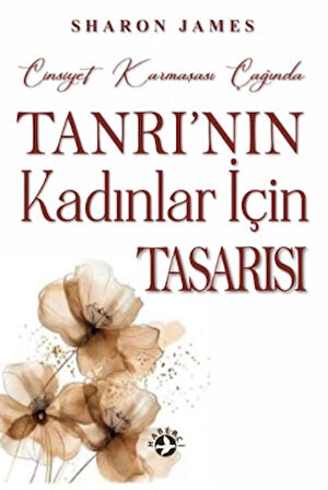 Cinsiyet Karmaşası Çağında Tanrı'nın Kadınlar İçin Tasarısı