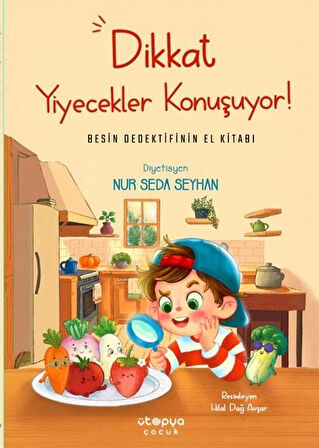 Dikkat Yiyecekler Konuşuyor: Besin Dedektifinin El Kitabı / Nur Seda Seyhan