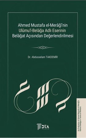 Ahmed Mustafa El-Merağî'nin Ulûmu'l-Belağa Adlı Eserinin Belağat Açısından Değerlendirilmesi / Dr. Abdusselam Takdemir