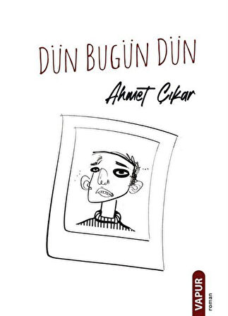 Dün Bugün Dün / Ahmet Çıkar