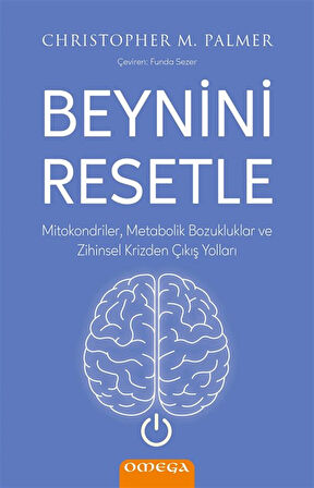 Beynini Resetle & Mitokondriler, Metabolik Bozukluklar ve Zihinsel Krizden Çıkış Yolları / Christopher M. Palmer