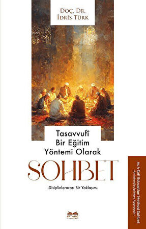 Tasavvufî Bir Eğitim Yöntemi Olarak Sohbet & Disiplinlerarası Bir Yaklaşım / İdris Türk