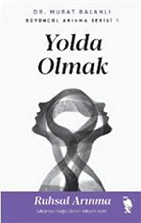 Yolda Olmak & Ruhsal Arınma İyileşmeye Doğru Giden Yolda İlk Adım / Dr. Murat Balanlı