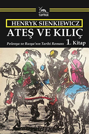 Ateş ve Kılıç 1. Kitap & Polonya ve Rusya'nın Tarihi Romanı / Henryk Sienkikwicz