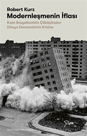 Modernleşmenin İflası & Kışla Sosyalizminin Çöküşünden Dünya Ekonomisinin Krizine / Robert Kurz