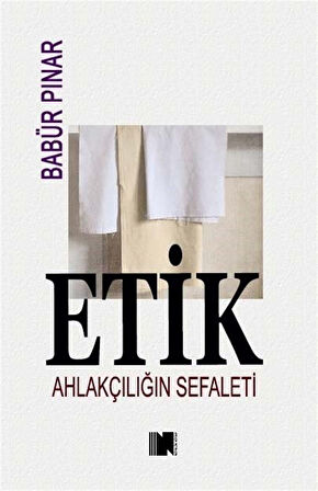 Etik & Ahlakçılığın Sefaleti / Babür Pınar
