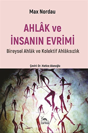 Ahlak ve İnsanın Evrimi & Bireysel Ahlak ve Kolektif Ahlaksızlık / Max Nordau