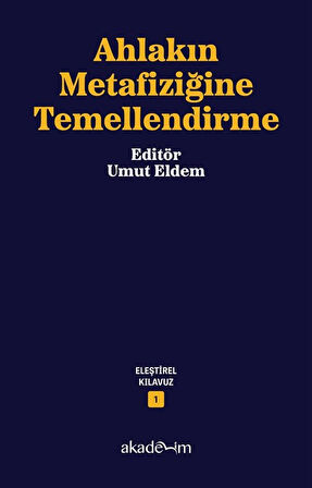 Ahlakın Metafiziğine Temellendirme / Eleştirel Kılavuz Dizisi 1 / Kolektif
