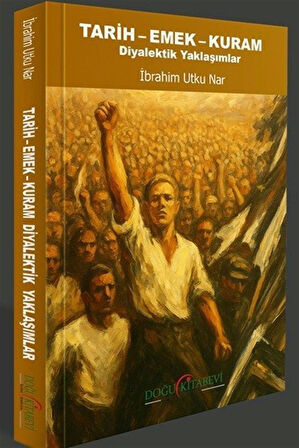 Tarih-Emek-Kuram & Diyalektik Yaklaşımlar / İbrahim Utku Nar