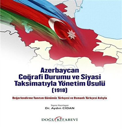 Azerbaycan Coğrafi Durumu ve Siyasi Taksimatıyla Yönetim Usulü(1918) / Aydın Cidan