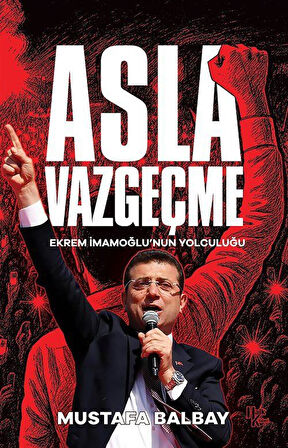 Asla Vazgeçme & Ekrem İmamoğlu'nun Yolculuğu / Mustafa Balbay