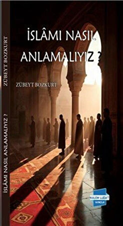 İslam'ı Nasıl Anlamalıyız? / Zübeyt Bozkurt