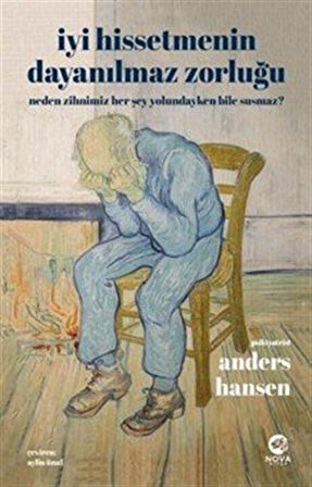 İyi Hissetmenin Dayanılmaz Zorluğu: Neden Zihnimiz Her Şey Yolundayken Bile Susmaz? / Anders Hansen