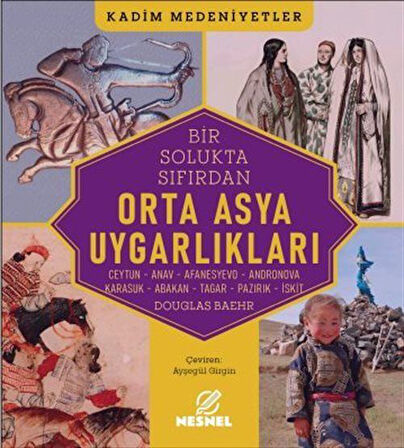 Orta Asya Uygarlıkları & : Ceytun - Anav - Afanesyevo - Andronova - Karasuk - Abakan - Tagar - Pazırık - İskit / Douglas Baehr