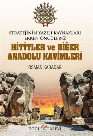 Stratejinin Yazılı Kaynakları Erken Öncüler -2 Hititler Ve Diğer Anadolu Kavimleri / Osman Karadağ