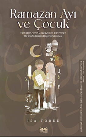 Ramazan Ayı ve Çocuk & Ramazan Ayının Çocuğun Dini Eğitiminde Bir İmkan Olarak Değerlendirilmesi / İsa Toruk