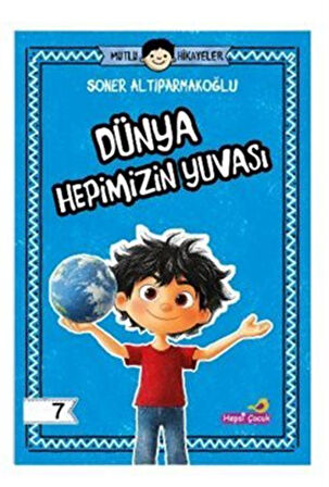 Mutlu Hikayeler Serisi / Dünya Hepimizin Yuvası / Soner Altıparmakoğlu