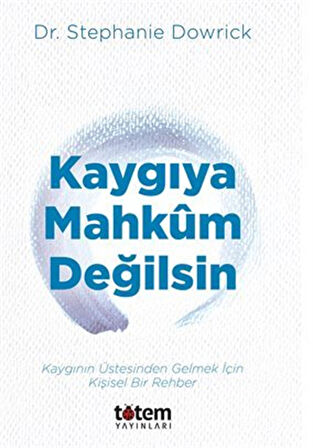 Kaygıya Mahkum Değilsin / Kaygının Üstesinden Gelmek İçin Kişisel Bir Rehber / Stephanie Dowrick