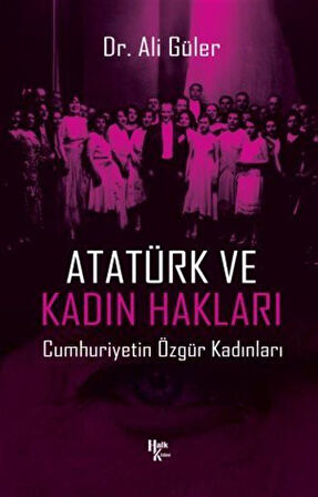 Atatürk ve Kadın Hakları & Cumhuriyetin Özgür Kadınları / Ali Güler