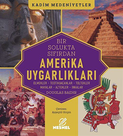 Amerika Uygarlıkları & Olmekler - Teotihuacanlar - Toltekler - Mayalar - Aztekler - İnkalar / Douglas Baehr