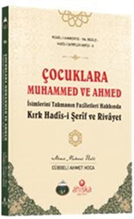 Çocuklara Muhammed ve Ahmed İsimlerini Takmanın Fazîletleri Hakkında Kırk Hadîs-i Şerîf ve Rivayet / Ahmet Mahmut Ünlü