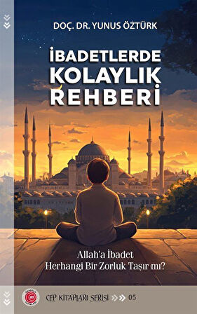 İbadetlerde Kolaylık Rehberi & Allah'a İbadet Herhangi Bir Zorluk Taşır mı? / Doç. Dr. Yunus Öztürk