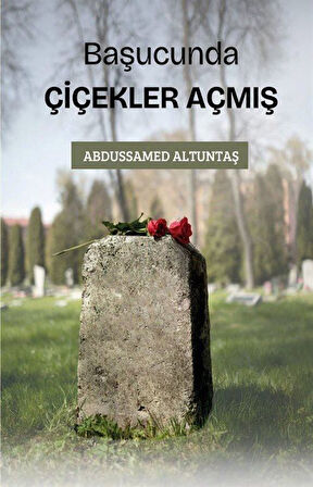 Başucunda Çiçekler Açmış / Abdussamed Altuntaş