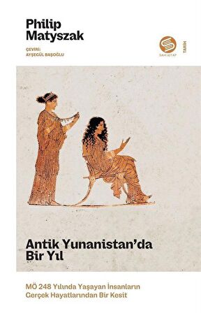 Antik Yunanistan'da Bir Yıl: MÖ 248 Yılında Yaşayan İnsanların Gerçek Hayatlarından Bir Kesit / Philip Matyszak