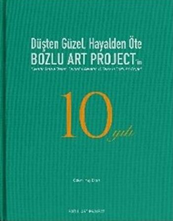 Düşten Güzel, Hayalden Öte: Bozlu Art Project'in 10 Yılı / Sweeter Than a Dream, Beyond a Reverie: 10 Years of Bozlu Art Project