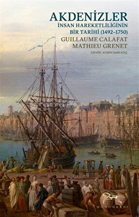 Akdenizler & İnsan Hareketliliğinin Bir Tarihi (1492-1750) / Guillaume Calafat