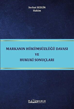 Markanın Hükümsüzlüğü Davası ve Hukuki Sonuçları / Serhat Sezgin