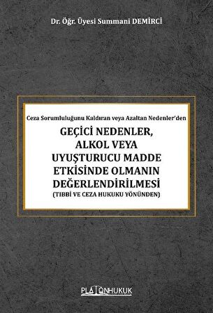 Ceza Sorumluluğunu Kaldıran veya Azaltan Nedenler'den Geçici Nedenler, Alkol Veya Uyuşturucu Madde Etkisinde Olmanın Değerlendirilmesi (Tıbbi ve Ceza Hukuku Yönünden) / Dr. Öğr. Üyesi Summani Demirci