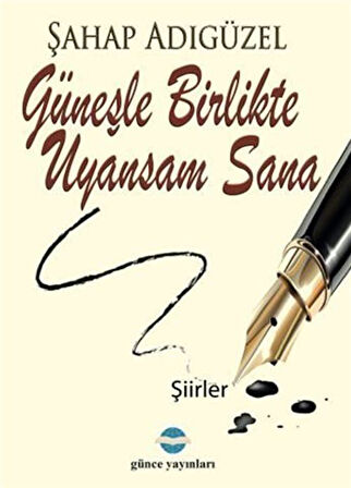 Güneşle Birlikte Uyansam Sana / Şahap Adıgüzel