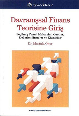 Davranışsal Finans Teorisine Giriş & Seçilmiş Temel Makaleler, Özetler, Değerlendirmeler ve Eleştiriler / Dr. Mustafa Okur