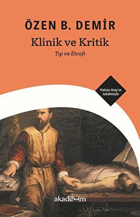 Klinik ve Kritik: Tıp ve Etrafı / Özen B. Demir