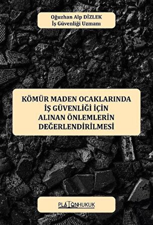 Kömür Maden Ocaklarında İş Güvenliği İçin Alınan Önlemlerin Değerlendirilmesi / Oğuzhan Alp Dizlek
