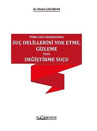 Türk Ceza Hukukunda Suç Delillerini Yok Etme, Gizleme Veya Değiştirme Suçu / Deniz Çalışkan