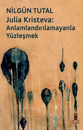 Julia Kristeva: Anlamlandırılamayanla Yüzleşmek