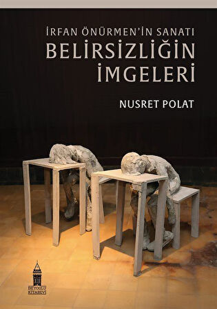 İrfan Önürmen'in Sanatı Belirsizliğin İmgeleri / Nusret Polat