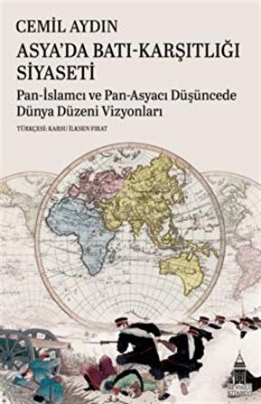 Asya'da Batı-Karşıtlığı Siyaseti Pan-İslamcı Ve Pan-Asyacı Düşüncede Dünya Düzeni Vizyonları / Cemil Aydın