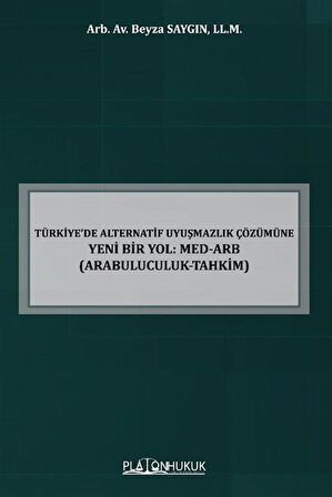 Türkiye'de Alternatif Uyuşmazlık Çözümüne Yeni Bir Yol: Med-Arb (Arabuluculuk-Tahkim) / Beyza Saygın