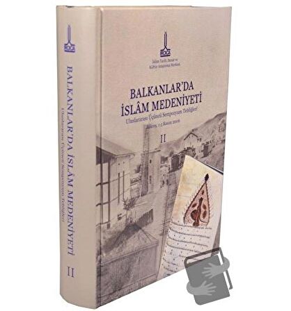 Balkanlar`da İslam Medeniyeti: Uluslararası Üçüncü Sempozyum Tebliğleri, Bükreş, Romanya, 1-5 Kasım 2006, Vol. 2