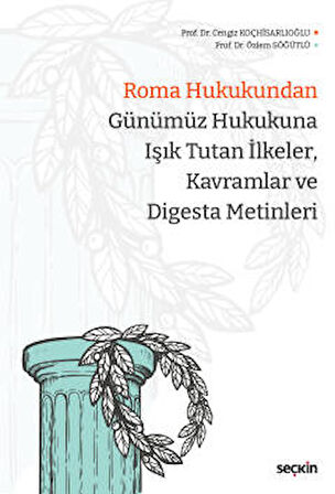 Roma Hukukundan Günümüz Hukukuna<br />Işık Tutan İlkeler, Kavramlar ve Digesta Metinleri