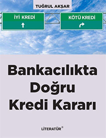 Bankacılıkta Doğru Kredi Kararı / Tuğrul Akşar