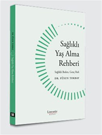 Sağlıklı Yaş Alma Rehberi Sağlıklı Beden, Genç Ruh / Dr. Füsun Tokbay