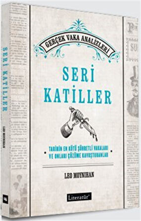 Seri Katiller & Tarihin En Kötü Şöhretli Vakaları ve Onları Çözüme Kavuşturanlar / Leo Moynihan