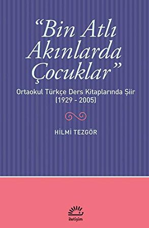 Bin Atlı Akınlarda Çocuklar: Ortaokul Türkçe Ders Kitaplarında Şiir ( 1929-2005)