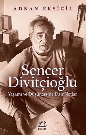 Sencer Divitçioğlu: Yaşamı ve Düşüncesine Dair Notlar