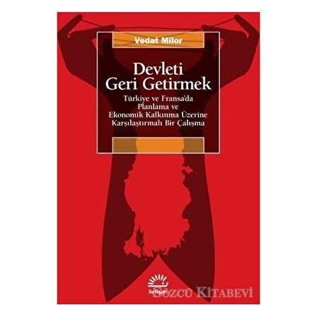 Devleti Geri Getirmek - Türkiye ve Fransa’da Planlama ve Ekonomik Kalkınma Üzerine Karşılaştırmalı Bir Çalışma